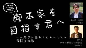 脚本家を目指す君へ：小林雄次が語るデビューまでの苦悩と挑戦