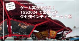 ゲーム実況者必見！TGS2024で出会ったクセ強インディーゲーム7選