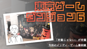 【東京ゲームダンジョン6】「完璧じゃない」が完璧―令和のインディーゲーム最前線